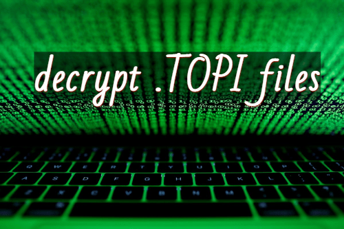 How to remove Topi Ransomware and decrypt .topi files