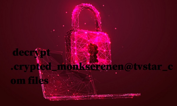 How to remove Monkserenen ransomware and decrypt .crypted_monkserenen@tvstar_com files