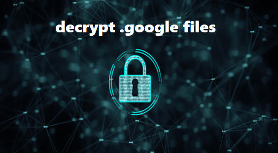 decrypt .google files